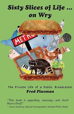 Sixty Slices of Life ... on Wry: The Private Life of a Public Broadcaster by Flaxman, Fred