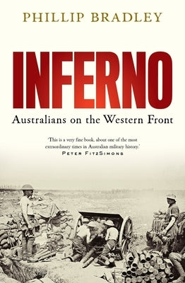 Inferno: Australians on the Western Front by Bradley, Phillip