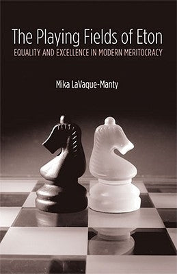 The Playing Fields of Eton: Equality and Excellence in Modern Meritocracy by Lavaque-Manty, Mika Tapani