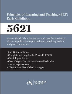 Praxis(R) 5621 Principles of Learning and Teaching (PLT) Early Childhood: How to pass the Praxis(R) PLT by using proven strategies and relevant practi by Jasper, Kathleen