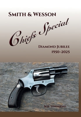 Smith & Wesson Chiefs Special: Diamond Jubilee, 1950-2025 by Townsend, Bob