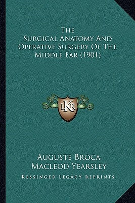 The Surgical Anatomy And Operative Surgery Of The Middle Ear (1901) by Broca, Auguste