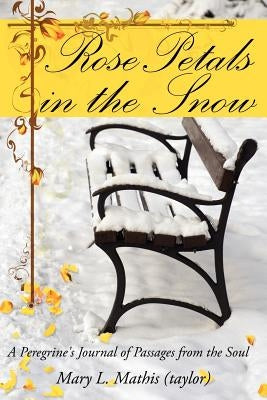 Rose Petals in the Snow: A Peregrine's Journal of Passages from the Soul by Mathis, Mary L.