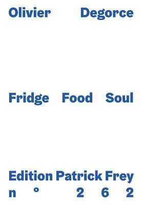 Olivier Degorce: Fridge Food Soul by Degorce, Olivier