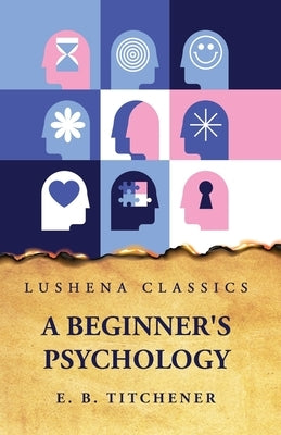 A Beginner's Psychology by Edward Bradford Titchener