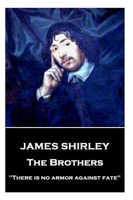 James Shirley - The Brothers: "There is no armor against fate" by Shirley, James