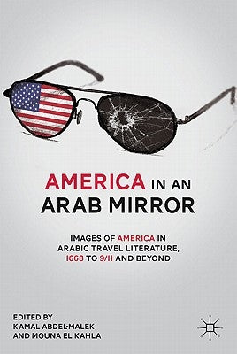 America in an Arab Mirror: Images of America in Arabic Travel Literature: An Anthology by Abdel-Malek, K.