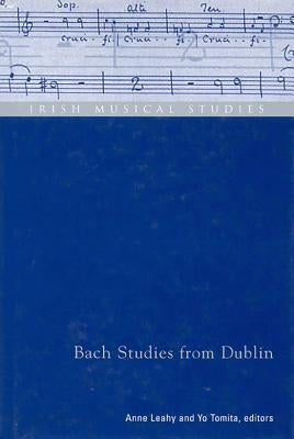 Bach Studies from Dublin: Irish Musical Studies Vol 8 Volume 8 by Leahy, Anne
