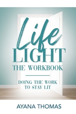 Life Light The Workbook: Doing the Work to Stay Lit by Thomas, Ayana