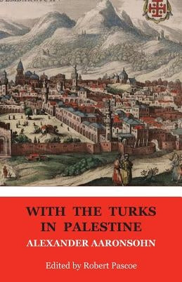 With the Turks in Palestine by Aaronsohn, Alexander