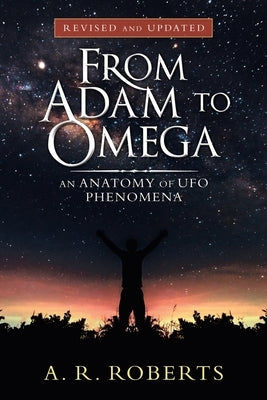 From Adam to Omega: An Anatomy of Ufo Phenomena (Revised and Updated) by Roberts, A. R.