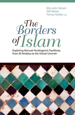 Borders of Islam: Exploring Samuel Huntington's Faultlines, from Al-Andalus to Virtual Ummah by Hansen, Stig Jarle
