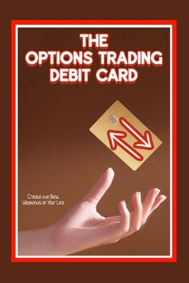 The Options Trading Debit Card: Create the Best Weekends of Your Life by King, Joshua