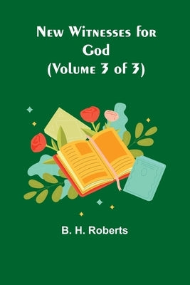New Witnesses for God (Volume 3 of 3) by H. Roberts, B.