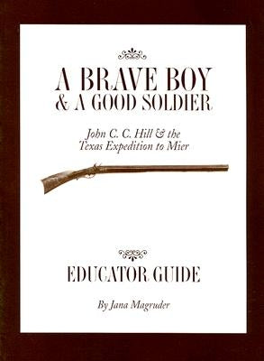 A Brave Boy and a Good Soldier Educator's Guide: John C. C. Hill and the Texas Expedition to Mier by Amberson, Mary