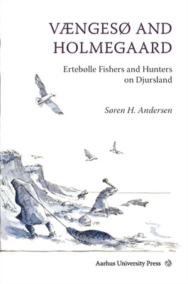 Vængesø and Holmegaard: Ertebølle Fishers and Hunters on Djursland by Andersen, Søren H.