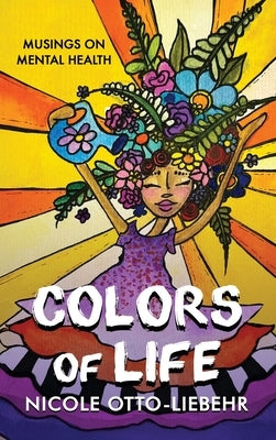 Colors of Life: Musings on Mental Health by Otto-Liebehr, Nicole