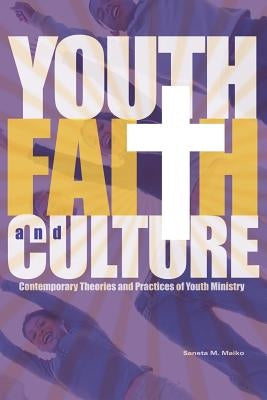 Youth, Faith and Culture: Contemporary Theories and Practices of Youth Ministry by Maiko, Saneta