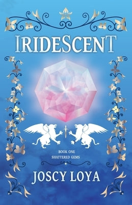 Iridescent: Book One of the Shattered Gems Series by Loya
