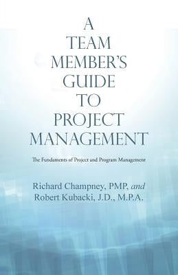 A Team Member'S Guide to Project Management: The Fundaments of Project and Program Management by Champney, Richard