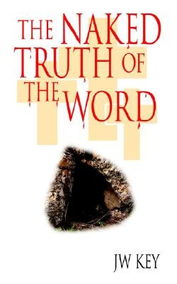 The Naked Truth of the Word by Key, Jw