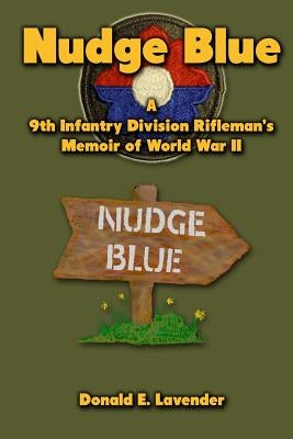 Nudge Blue: A 9th Infantry Division Rifleman's Memoir of World War II by Lavender, Donald E.