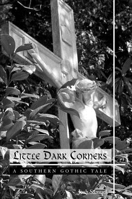 Little Dark Corners: A Southern Gothic Tale by Samuel, Josh