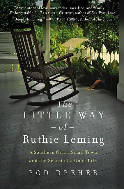 The Little Way of Ruthie Leming: A Southern Girl, a Small Town, and the Secret of a Good Life by Dreher, Rod