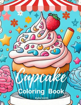 Cupcake Coloring Book: Large Print 50 Cute Cupcake Illustrations for Adult Relaxation by Smith, Kylie