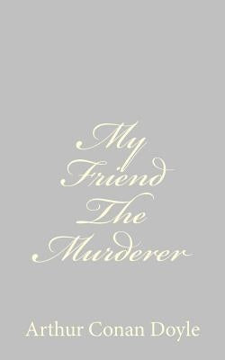 My Friend The Murderer by Doyle, Arthur Conan