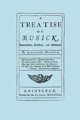 A Treatise of Musick. Speculative, Practical and Historical. [Facsimile of first edition, 1721. 652 pages - not abridged. Music.] by Malcolm, Alexander