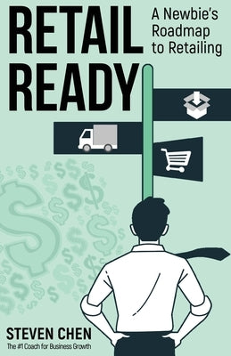 Retail Ready: A Newbie's Roadmap to Retailing by Chen, Steven