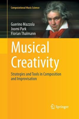 Musical Creativity: Strategies and Tools in Composition and Improvisation by Mazzola, Guerino
