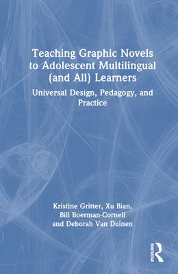 Teaching Graphic Novels to Adolescent Multilingual (and All) Learners: Universal Design, Pedagogy, and Practice by Gritter, Kristine