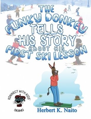 The Funky Donkey Tells His Story About His First Ski Lesson On Safety by Naito, Herbert K.