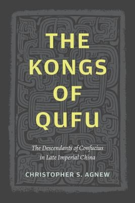 The Kongs of Qufu: The Descendants of Confucius in Late Imperial China by Agnew, Christopher S.