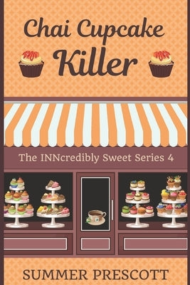 Chai Cupcake Killer: Book 4 in The INNcredibly Sweet Series by Prescott, Summer