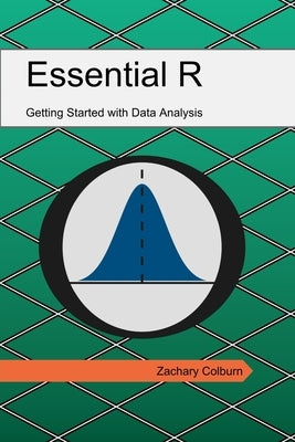 Essential R: Getting Started with Data Analysis by Colburn, Zachary