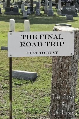 The Final Road Trip: Dust To Dust by Bates, Jim