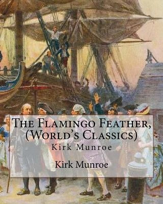 The Flamingo Feather, By Kirk Munroe (World's Classics): Kirk Munroe (September 15, 1850 - June 16, 1930) was an American writer and conservationist. by Munroe, Kirk