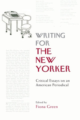 Writing for the New Yorker: Critical Essays on an American Periodical by Green, Fiona M.
