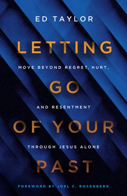 Letting Go of Your Past: Move Beyond Regret, Hurt, and Resentment Through Jesus Alone by Taylor, Ed