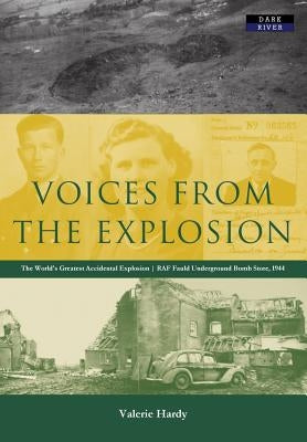 Voices from the Explosion: RAF Fauld, the World's Largest Accidental Blast, 1944 by Hardy, Valerie
