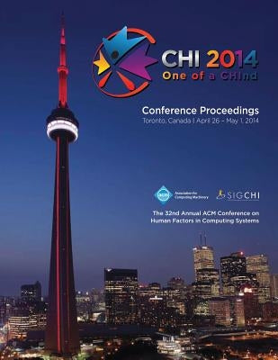 CHI 14 Proceedings of the SIGCHI Conference on Human Factors in Computing Systems Vol 1 by Chi 14 Conference Committee