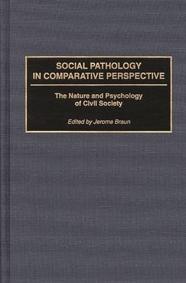 Social Pathology in Comparative Perspective: The Nature and Psychology of Civil Society by Braun, Jerome