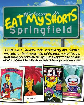 Eat My Shorts: CHRiS 51's Simpsonized celebrity art, satire mashups, paintings and officially unofficial awesome collection of tribut by 51, Chris