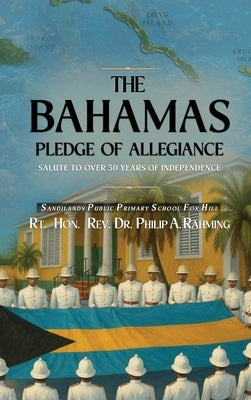 The Bahamas Pledge of Allegiance: Salute to Over 50 Years of Independence by Rahming, Rt Philip A.