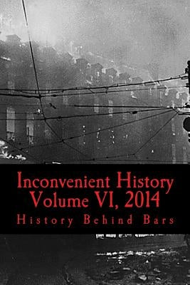 Inconvenient History Vol VI, 2014 by History Behind Bars