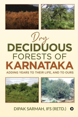 Dry Deciduous Forests of Karnataka - Adding Years to Their Life, and to Ours by Dipak Sarmah, Ifs (Retd ).