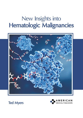 New Insights Into Hematologic Malignancies by Myers, Ted